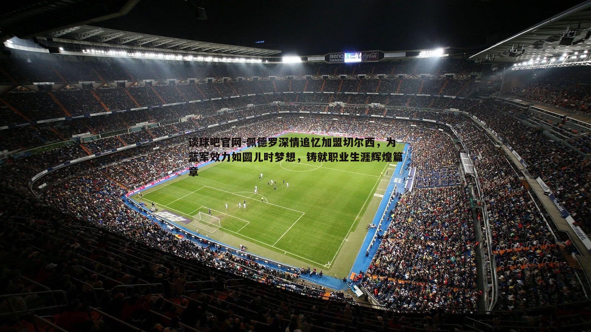 佩德罗深情追忆加盟切尔西，为蓝军效力如圆儿时梦想，铸就职业生涯辉煌篇章